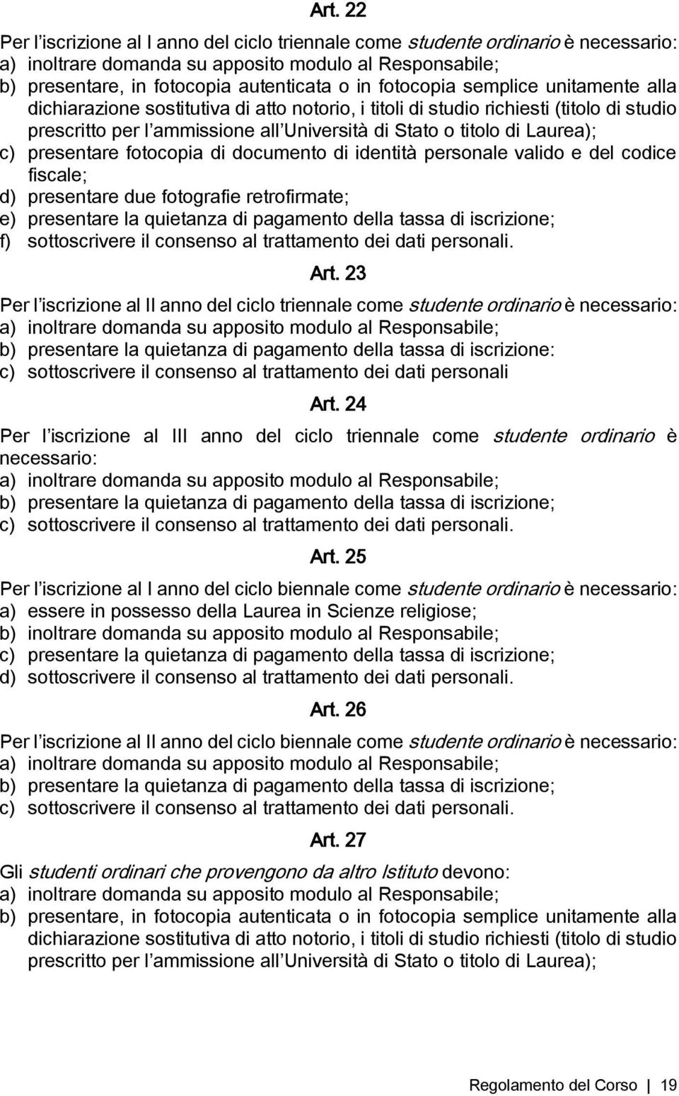 c) presentare fotocopia di documento di identità personale valido e del codice fiscale; d) presentare due fotografie retrofirmate; e) presentare la quietanza di pagamento della tassa di iscrizione;