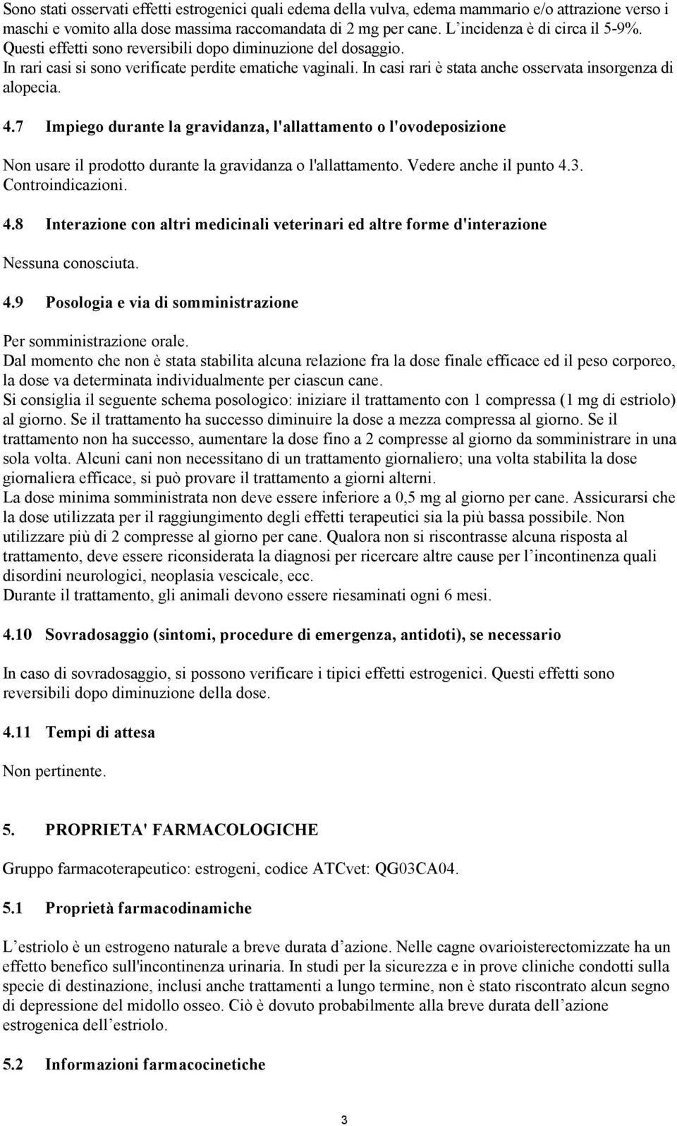 7 Impiego durante la gravidanza, l'allattamento o l'ovodeposizione Non usare il prodotto durante la gravidanza o l'allattamento. Vedere anche il punto 4.