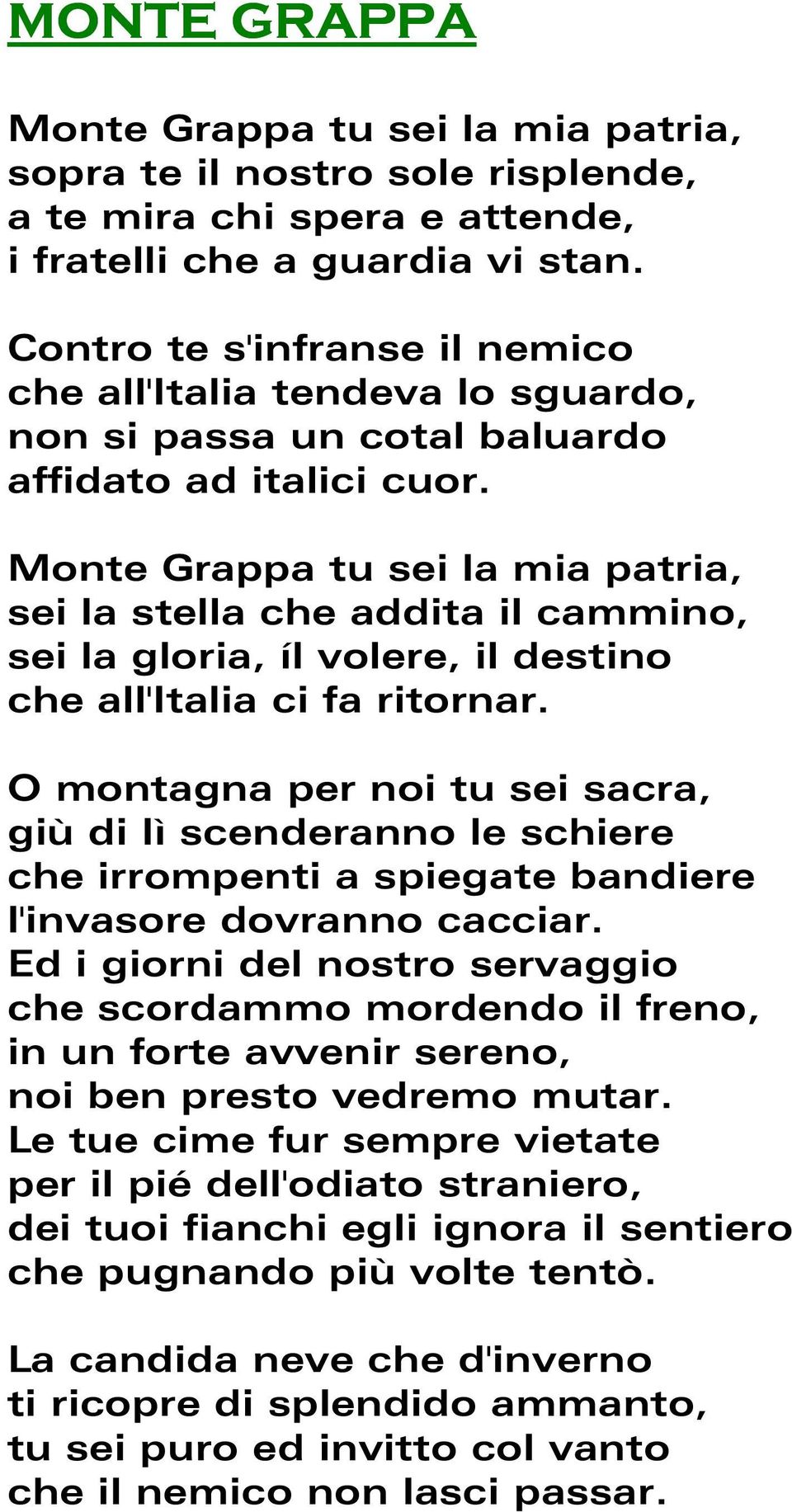 Monte Grappa tu sei la mia patria, sei la stella che addita il cammino, sei la gloria, íl volere, il destino che all'italia ci fa ritornar.