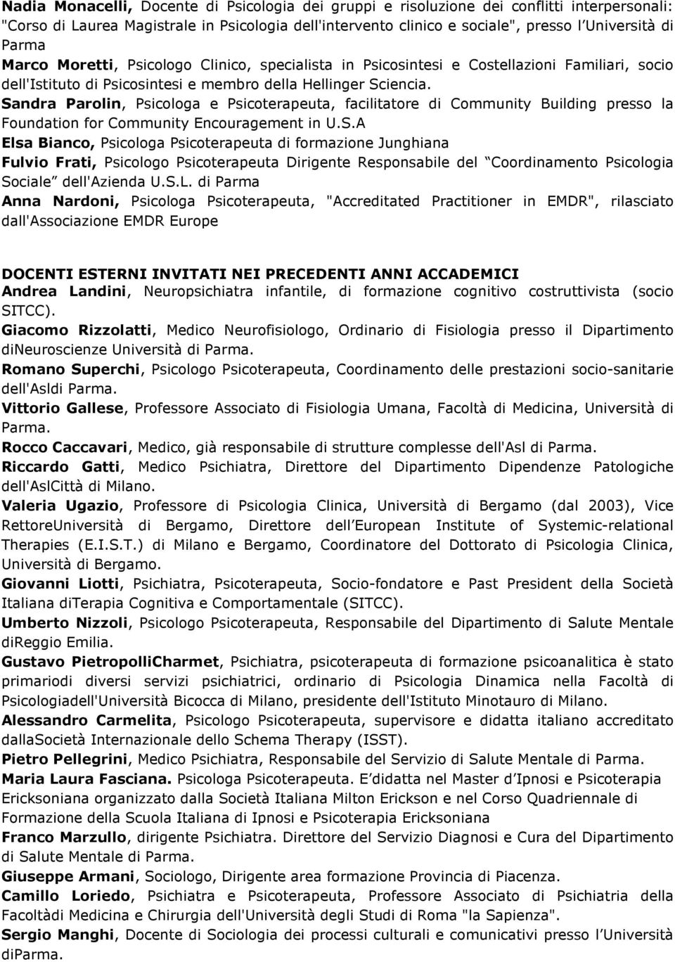 Sandra Parolin, Psicologa e Psicoterapeuta, facilitatore di Community Building presso la Foundation for Community Encouragement in U.S.A Elsa Bianco, Psicologa Psicoterapeuta di formazione Junghiana Fulvio Frati, Psicologo Psicoterapeuta Dirigente Responsabile del Coordinamento Psicologia Sociale dell'azienda U.