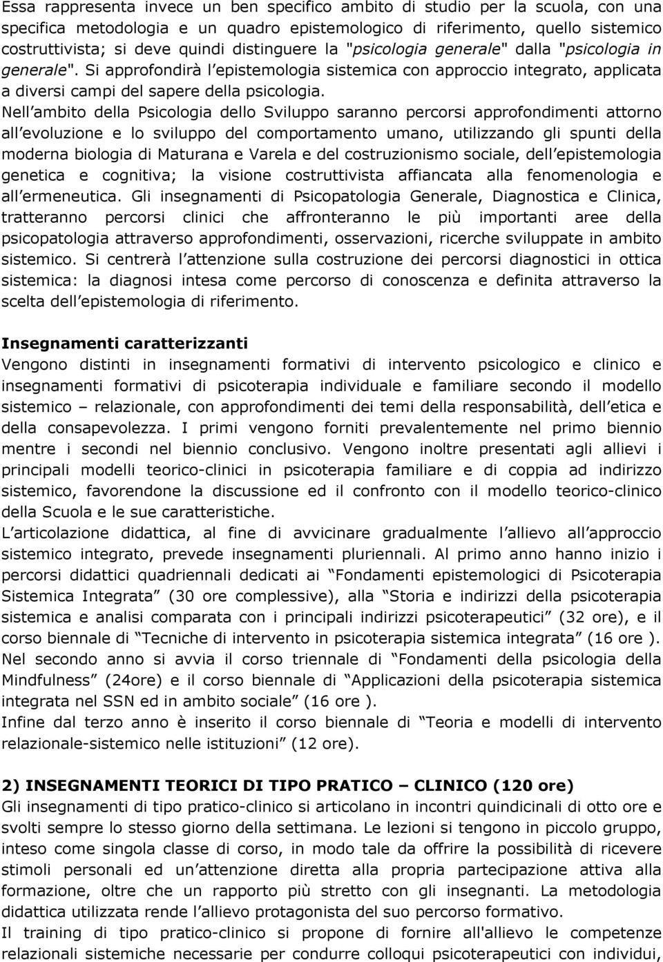 Nell ambito della Psicologia dello Sviluppo saranno percorsi approfondimenti attorno all evoluzione e lo sviluppo del comportamento umano, utilizzando gli spunti della moderna biologia di Maturana e