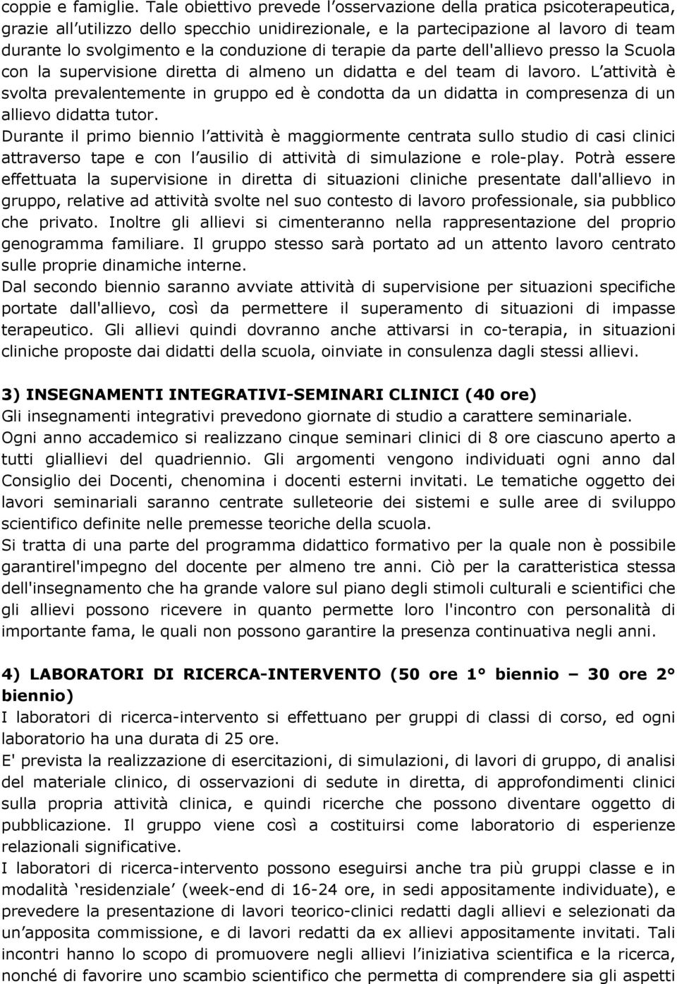 di terapie da parte dell'allievo presso la Scuola con la supervisione diretta di almeno un didatta e del team di lavoro.