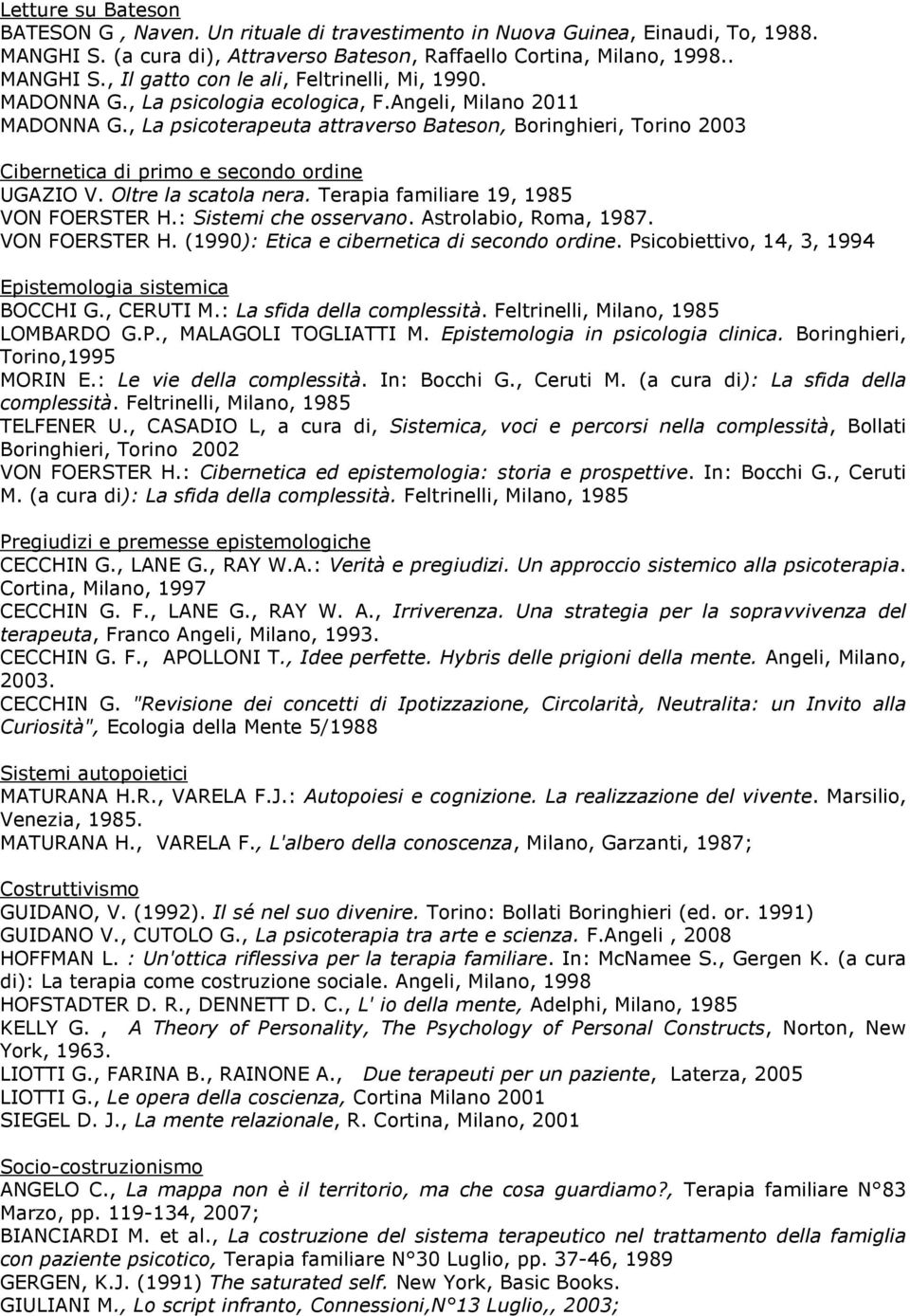 Oltre la scatola nera. Terapia familiare 19, 1985 VON FOERSTER H.: Sistemi che osservano. Astrolabio, Roma, 1987. VON FOERSTER H. (1990): Etica e cibernetica di secondo ordine.