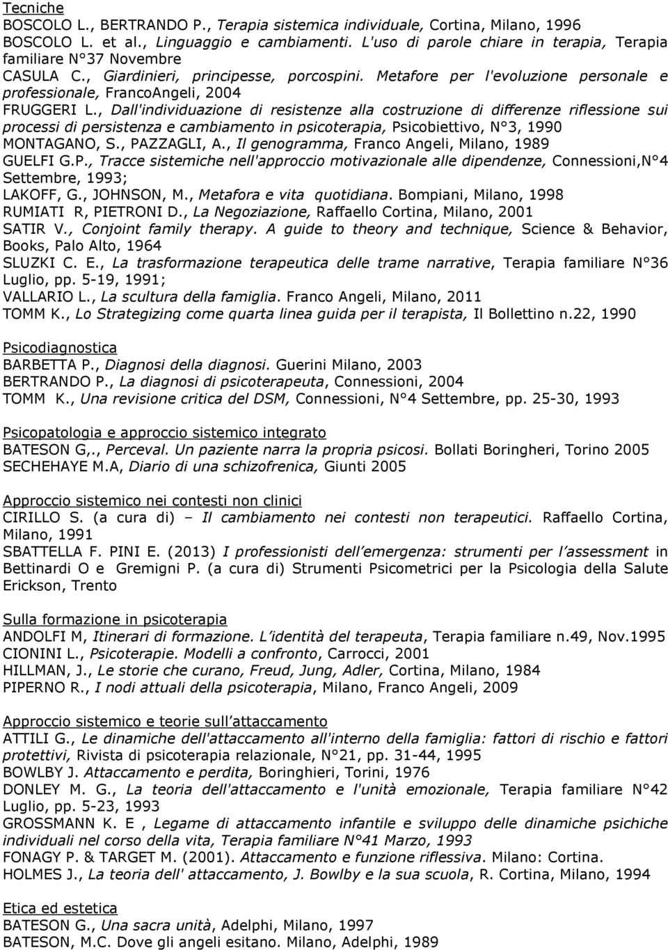 , Dall'individuazione di resistenze alla costruzione di differenze riflessione sui processi di persistenza e cambiamento in psicoterapia, Psicobiettivo, N 3, 1990 MONTAGANO, S., PAZZAGLI, A.