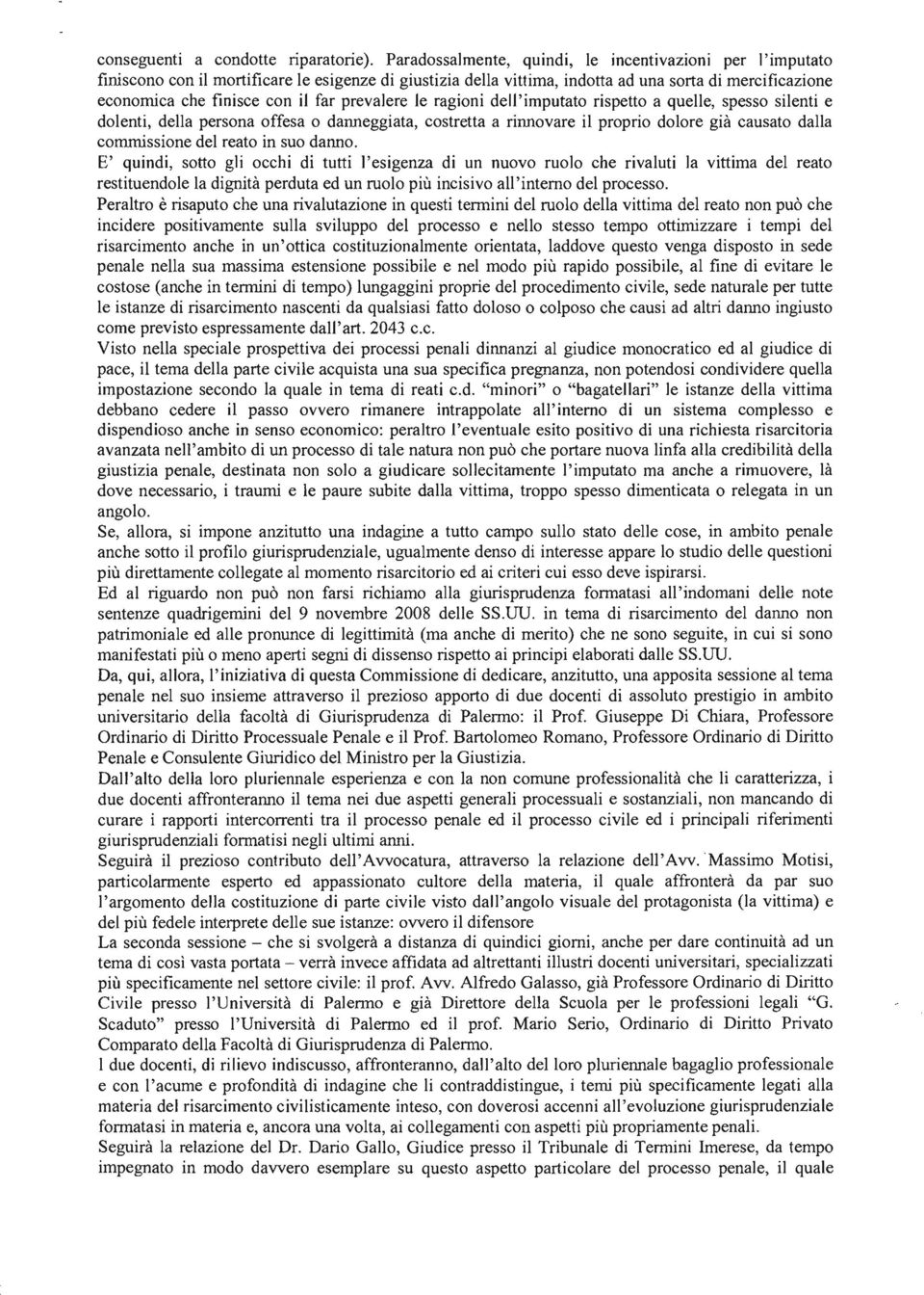 prevalere le ragioni dell'imputato rispetto a quelle, spesso silenti e dolenti, della persona offesa o danneggiata, costretta a rinnovare il proprio dolore già causato dalla commissione del reato in