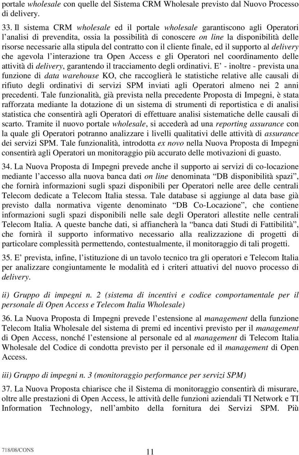 del contratto con il cliente finale, ed il supporto al delivery che agevola l interazione tra Open Access e gli Operatori nel coordinamento delle attività di delivery, garantendo il tracciamento