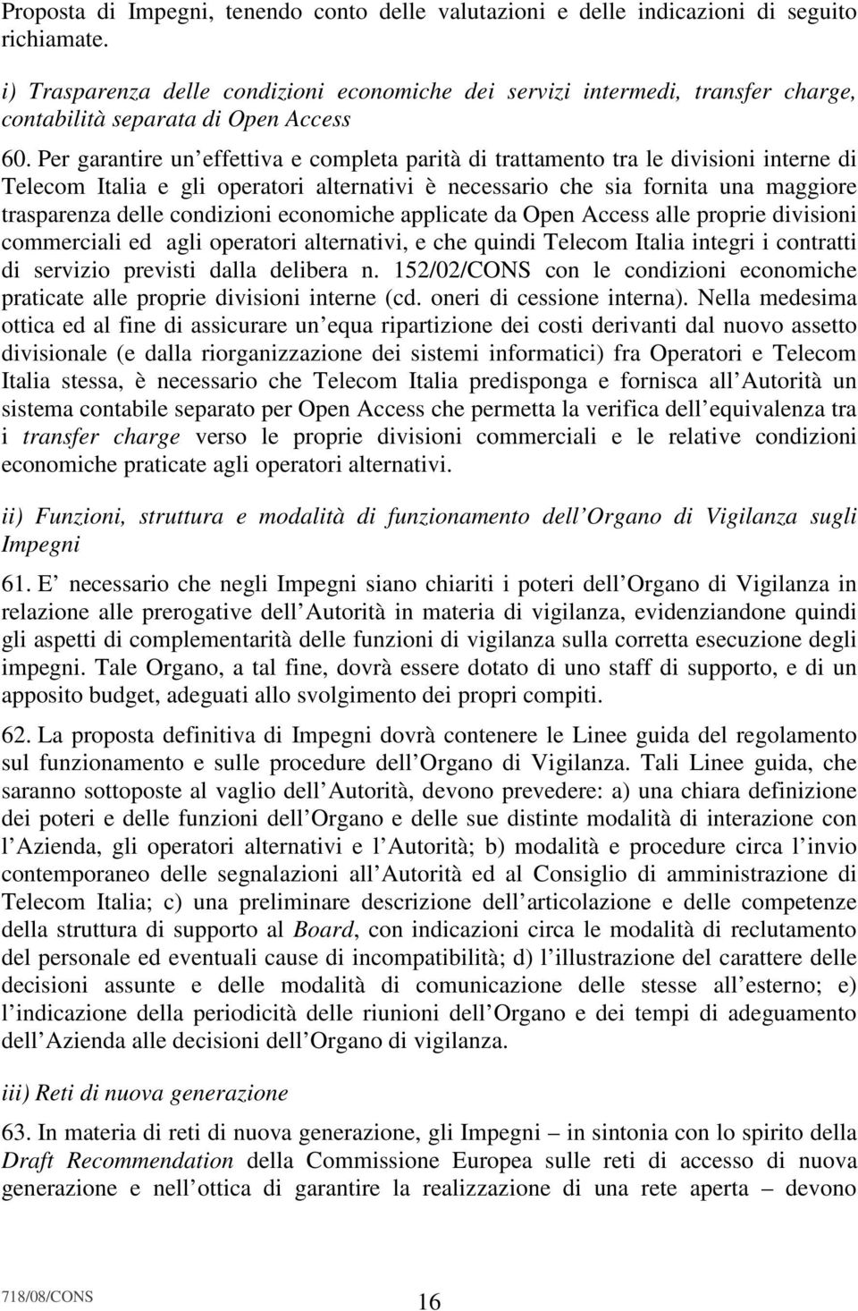 Per garantire un effettiva e completa parità di trattamento tra le divisioni interne di Telecom Italia e gli operatori alternativi è necessario che sia fornita una maggiore trasparenza delle