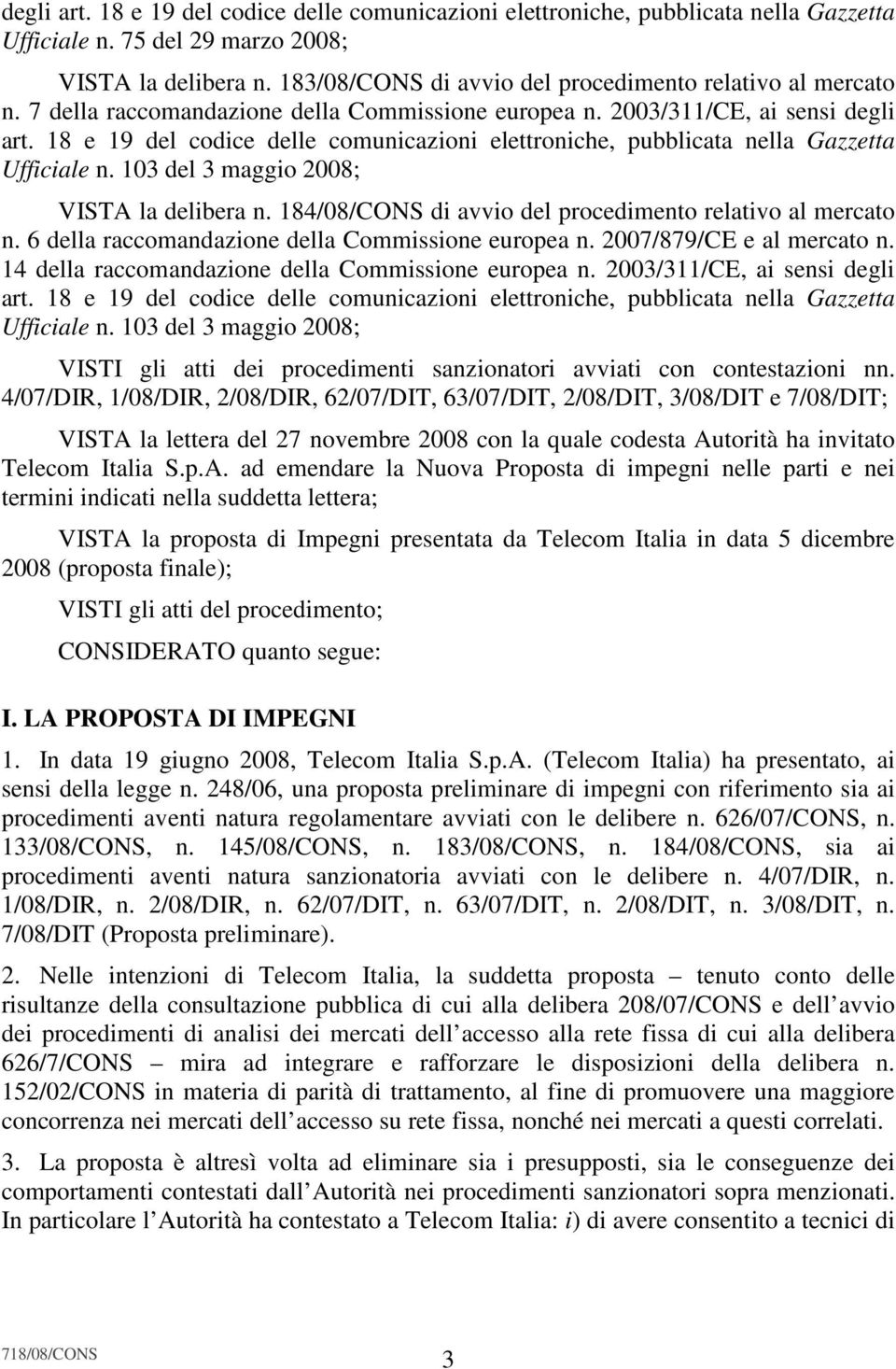 18 e 19 del codice delle comunicazioni elettroniche, pubblicata nella Gazzetta Ufficiale n. 103 del 3 maggio 2008; VISTA la delibera n. 184/08/CONS di avvio del procedimento relativo al mercato n.