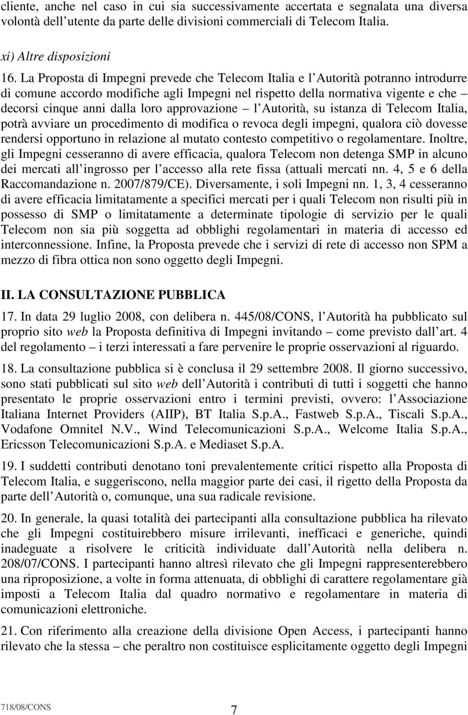 approvazione l Autorità, su istanza di Telecom Italia, potrà avviare un procedimento di modifica o revoca degli impegni, qualora ciò dovesse rendersi opportuno in relazione al mutato contesto