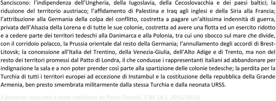 ad avere una flotta ed un esercito ridotto e a cedere parte dei territori tedeschi alla Danimarca e alla Polonia, tra cui uno sbocco sul mare che divide, con il corridoio polacco, la Prussia