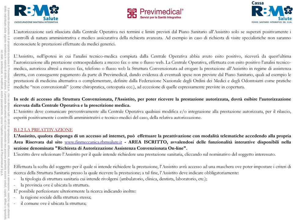 L Assistito, nell ipotesi in cui l analisi tecnico-medica compiuta dalla Centrale Operativa abbia avuto esito positivo, riceverà da quest ultima l autorizzazione alla prestazione extraospedaliera a