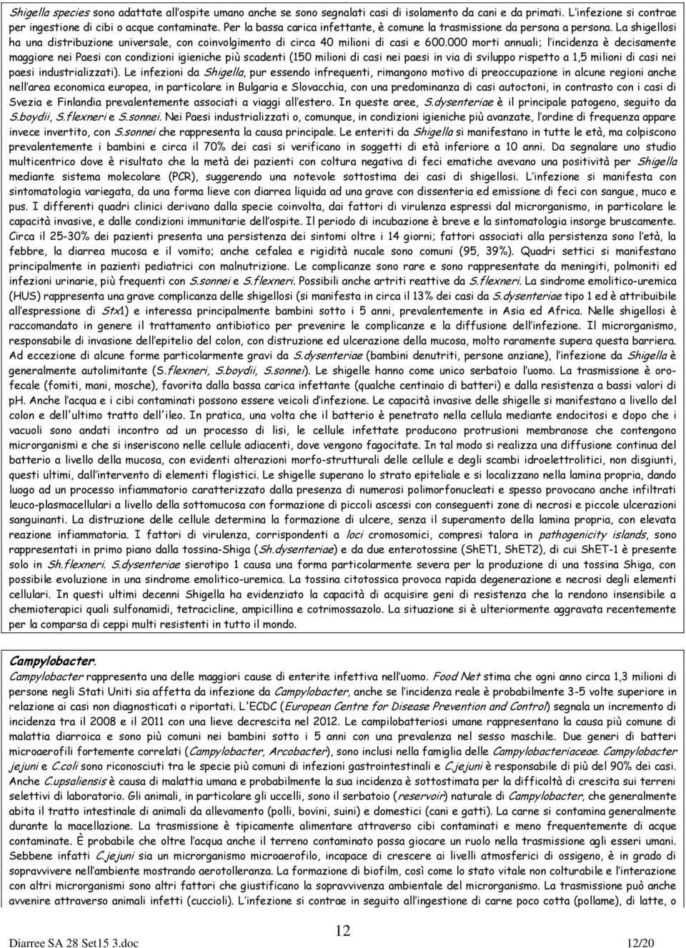 000 morti annuali; l incidenza è decisamente maggiore nei Paesi con condizioni igieniche più scadenti (150 milioni di casi nei paesi in via di sviluppo rispetto a 1,5 milioni di casi nei paesi