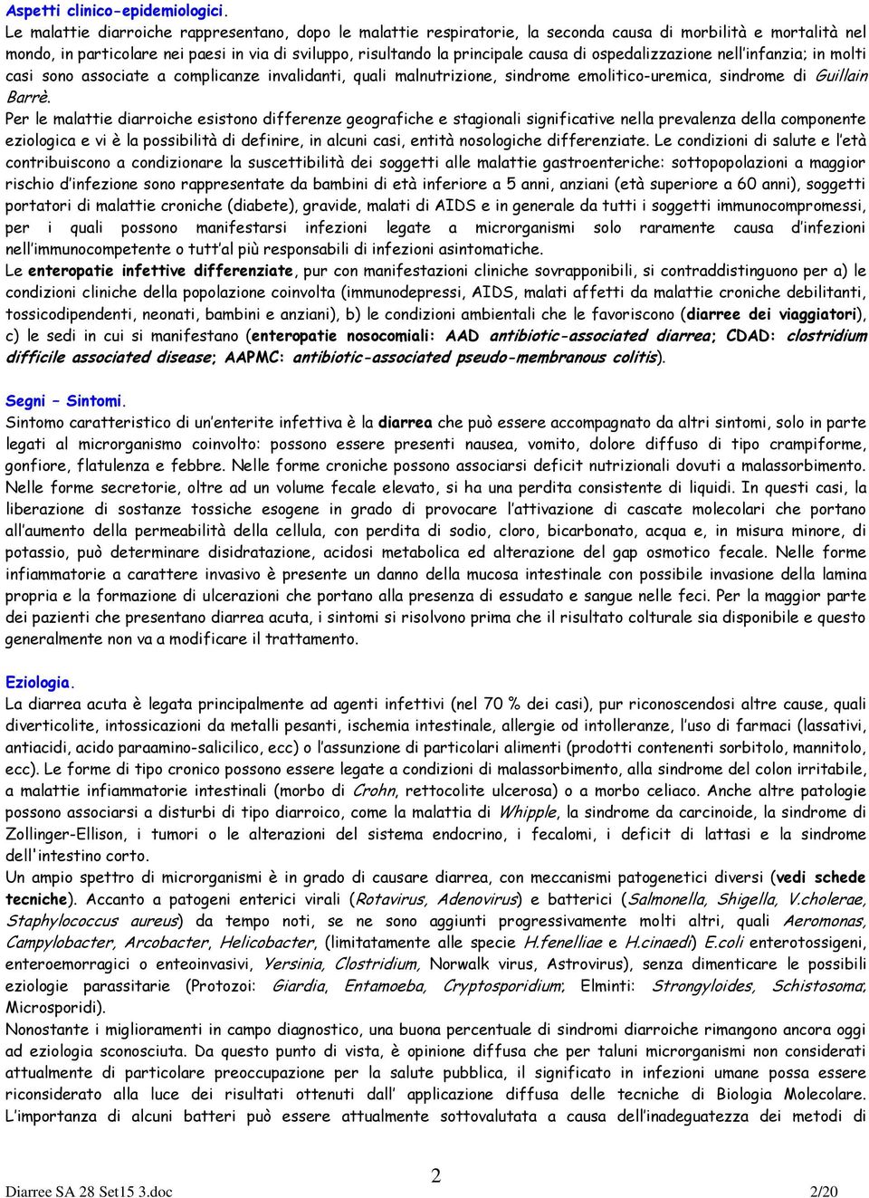 di ospedalizzazione nell infanzia; in molti casi sono associate a complicanze invalidanti, quali malnutrizione, sindrome emolitico-uremica, sindrome di Guillain Barrè.