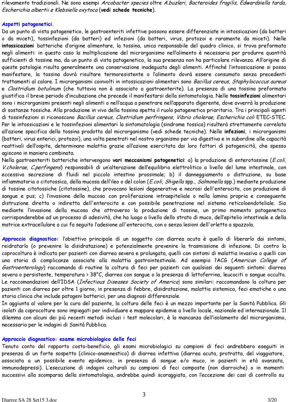 Da un punto di vista patogenetico, le gastroenteriti infettive possono essere differenziate in intossicazioni (da batteri o da miceti), tossinfezioni (da batteri) ed infezioni (da batteri, virus,