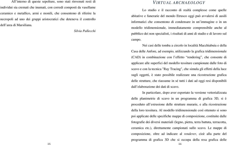 Silvia Pallecchi 35 VIRTUAL ARCHAEOLOGY Lo studio e il racconto di realtà complesse come quelle abitative e funerarie del mondo Etrusco oggi può avvalersi di ausili informatici che consentono di