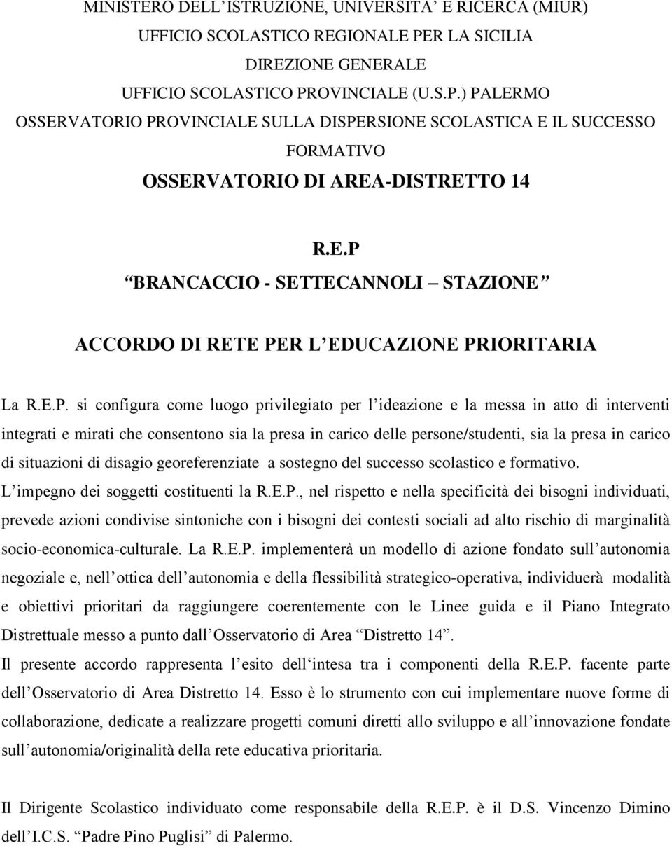 E.P. si configura come luogo privilegiato per l ideazione e la messa in atto di interventi integrati e mirati che consentono sia la presa in carico delle persone/studenti, sia la presa in carico di