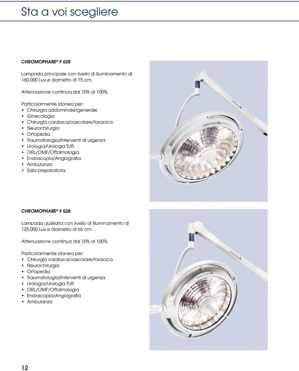 ORL/OMF/Oftalmologia Endoscopia/Angiografia Ambulanza Sala preparatoria CHROMOPHARE F 528 Lampada ausiliaria con livello di illuminamento di 125.000 Lux e diametro di 65 cm.