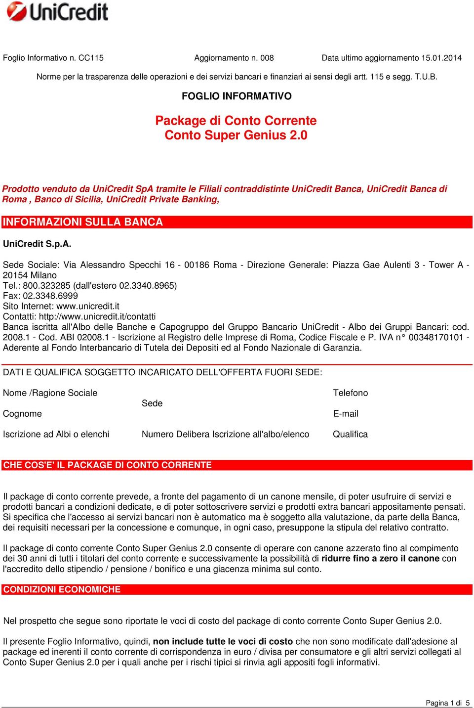 0 Prodotto venduto da UniCredit SpA tramite le Filiali contraddistinte UniCredit Banca, UniCredit Banca di Roma, Banco di Sicilia, UniCredit Private Banking, INFORMAZIONI SULLA BANCA UniCredit S.p.A. Sede Sociale: Via Alessandro Specchi 16-00186 Roma - Direzione Generale: Piazza Gae Aulenti 3 - Tower A - 20154 Milano Tel.