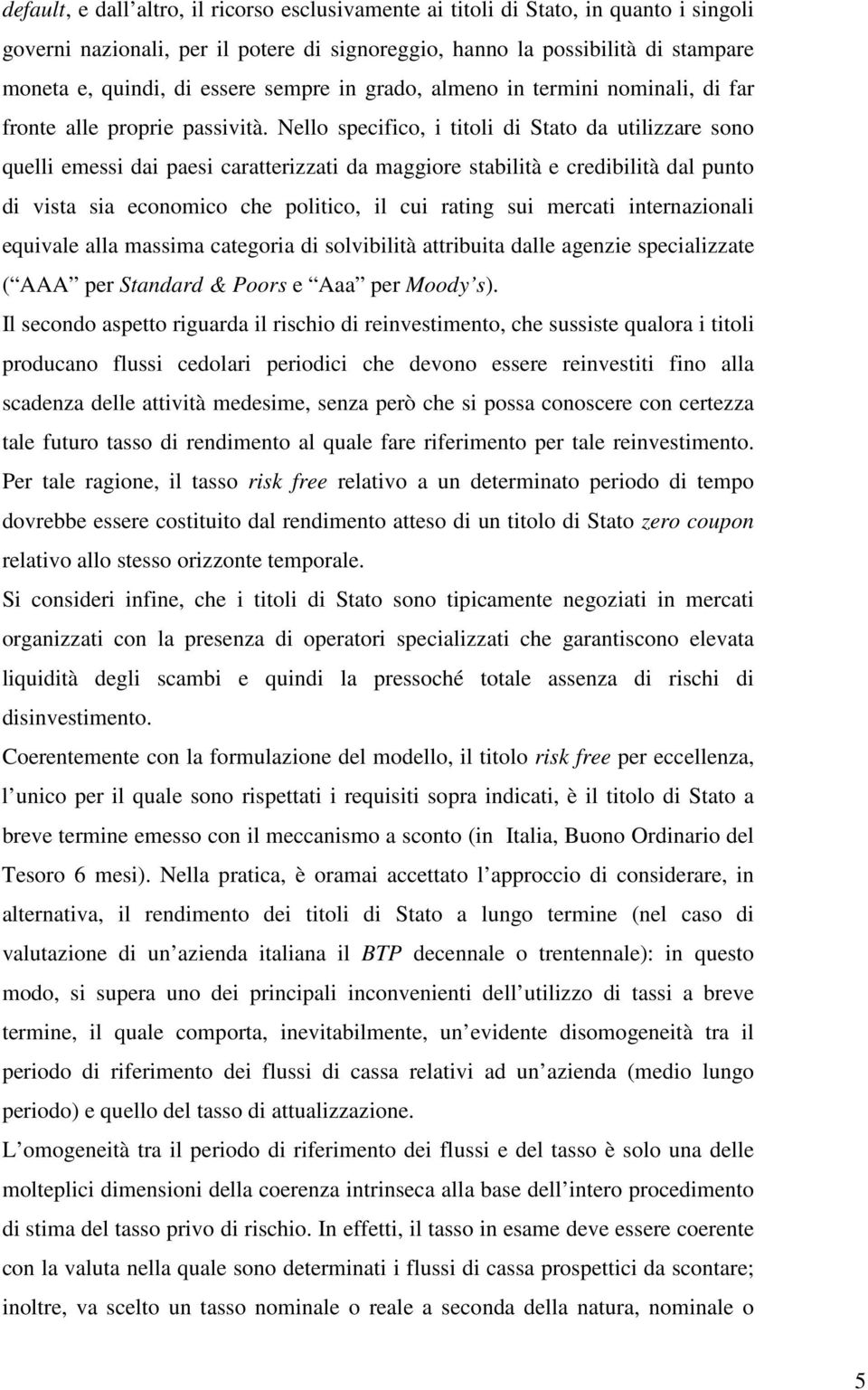 Nello specifico, i titoli di Stato da utilizzare sono quelli emessi dai paesi caratterizzati da maggiore stabilità e credibilità dal punto di vista sia economico che politico, il cui rating sui