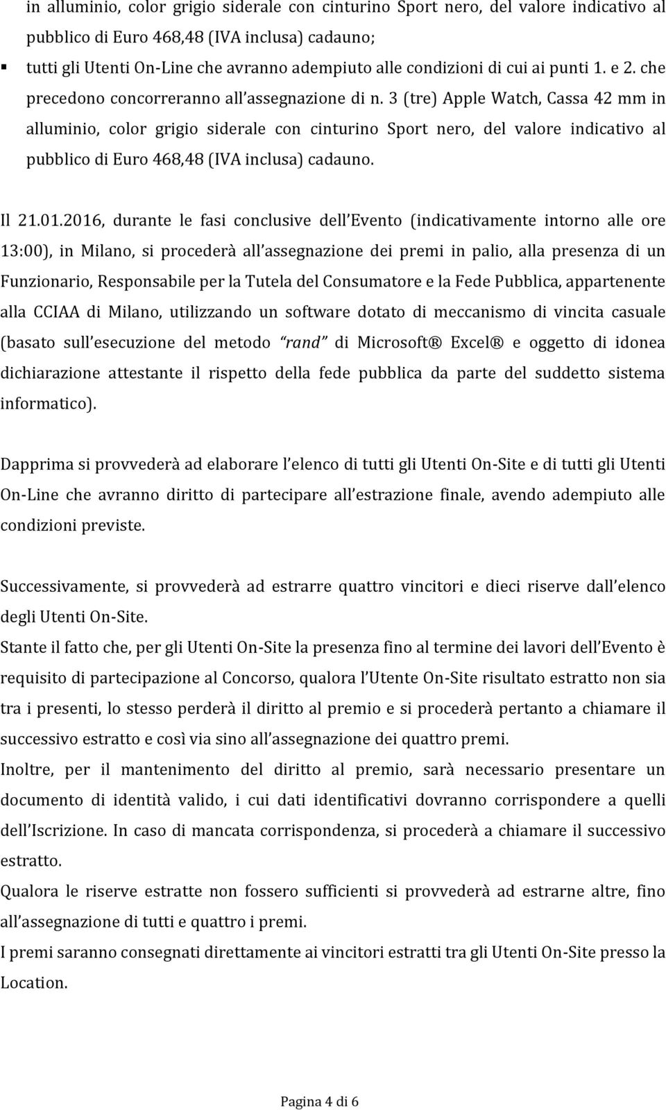 3 (tre) Apple Watch, Cassa 42 mm in alluminio, color grigio siderale con cinturino Sport nero, del valore indicativo al pubblico di Euro 468,48 (IVA inclusa) cadauno. Il 21.01.