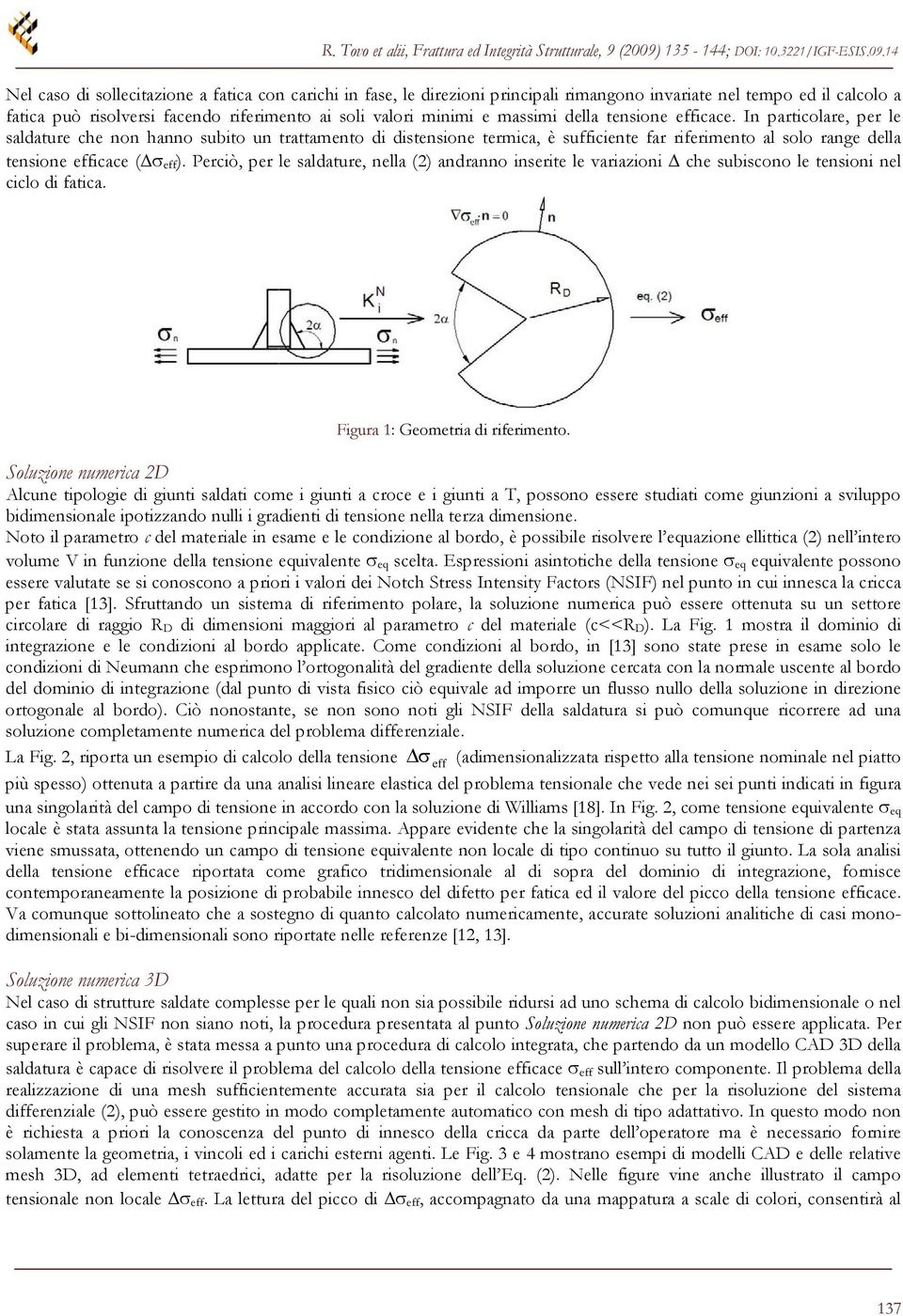 In particolare, per le saldature che non hanno subito un trattamento di distensione termica, è sufficiente far riferimento al solo range della tensione efficace ( eff).