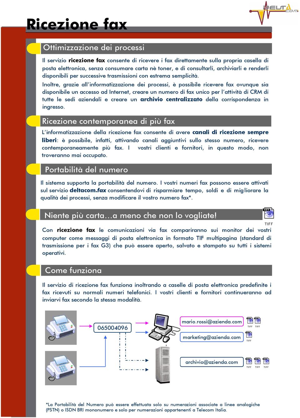 Inoltre, grazie all informatizzazione dei processi, è possibile ricevere fax ovunque sia disponibile un accesso ad Internet, creare un numero di fax unico per l attività di CRM di tutte le sedi