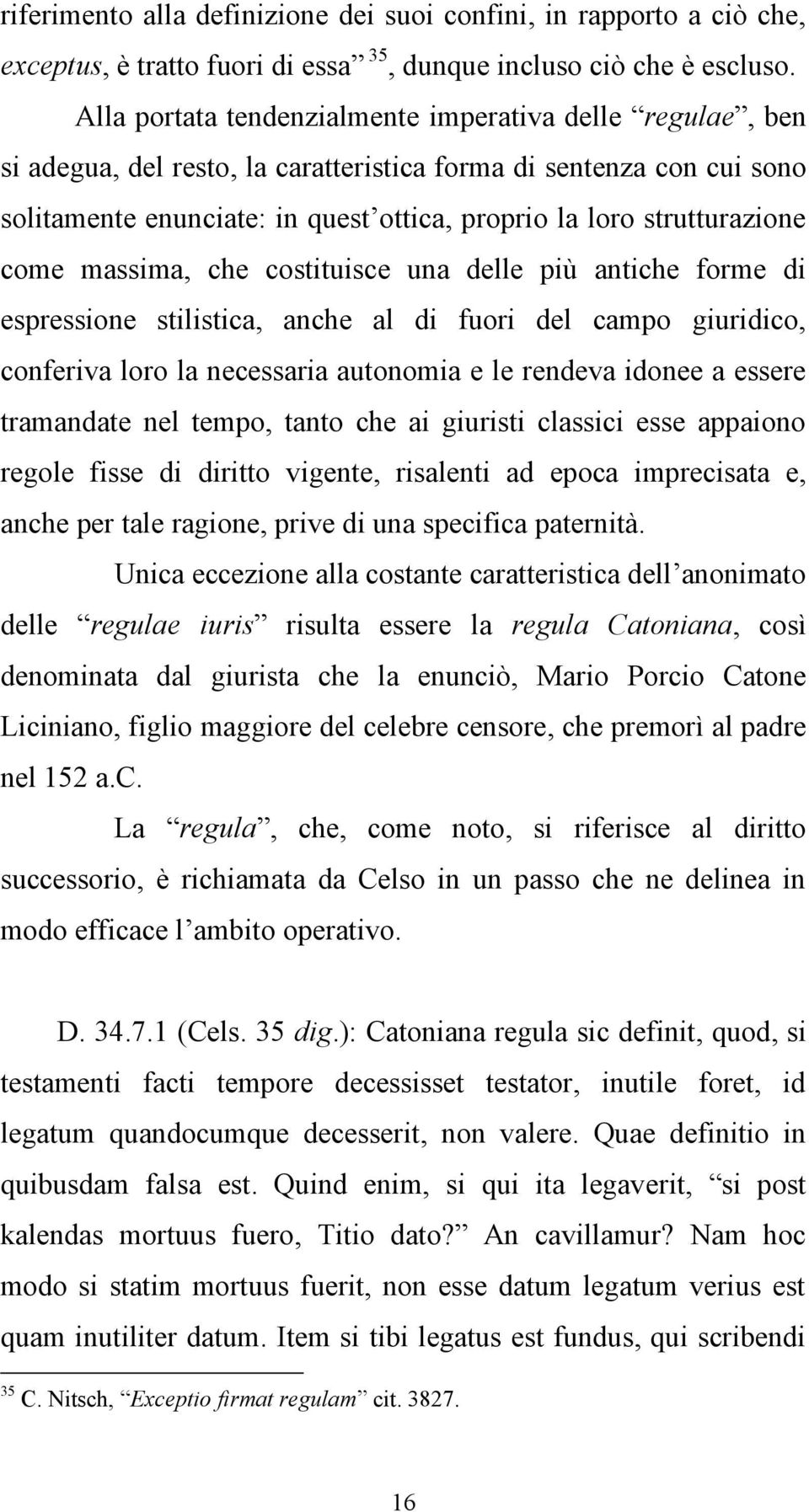 strutturazione come massima, che costituisce una delle più antiche forme di espressione stilistica, anche al di fuori del campo giuridico, conferiva loro la necessaria autonomia e le rendeva idonee a