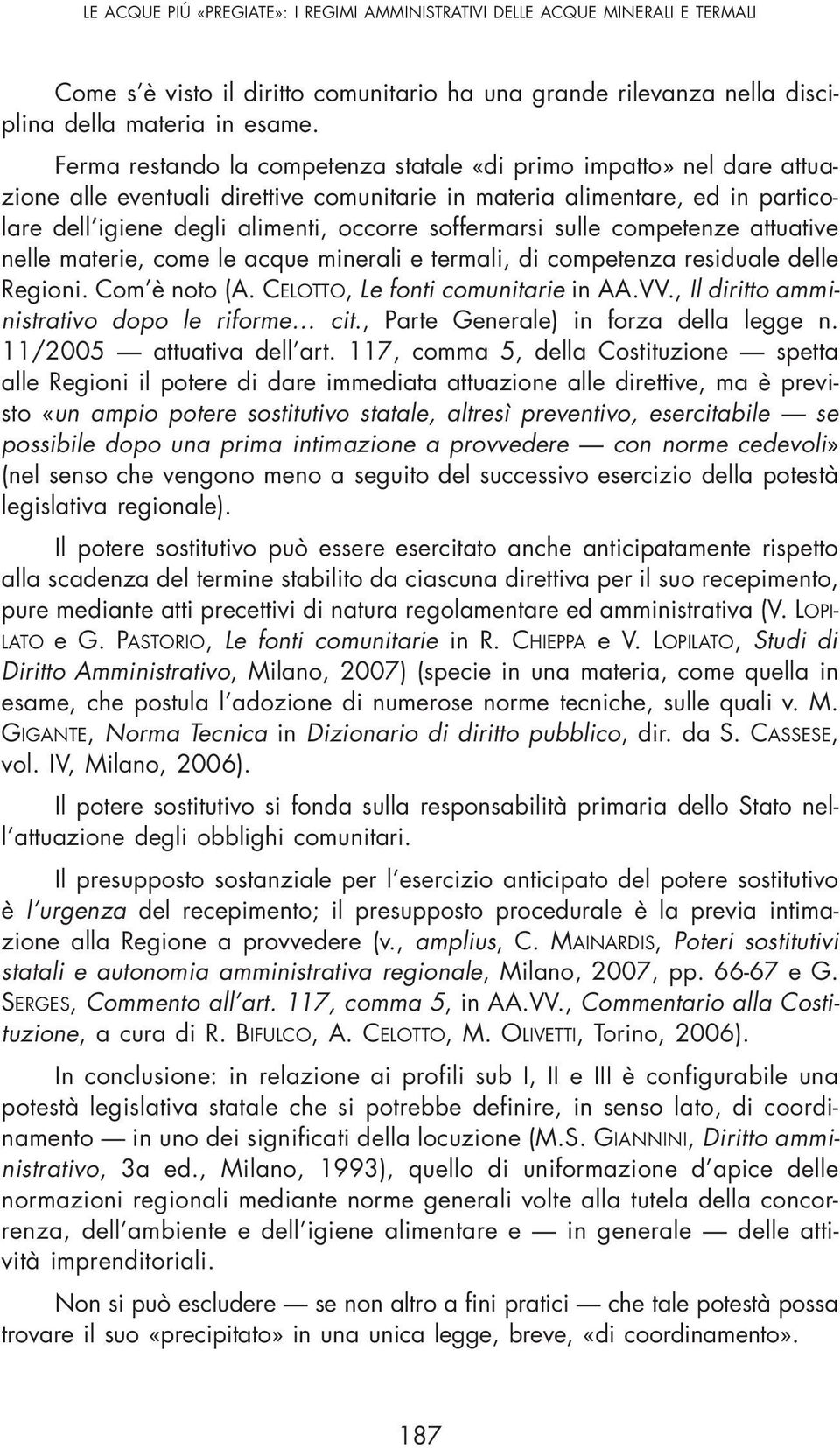 soffermarsi sulle competenze attuative nelle materie, come le acque minerali e termali, di competenza residuale delle Regioni. Com è noto (A. CELOTTO, Le fonti comunitarie in AA.VV.