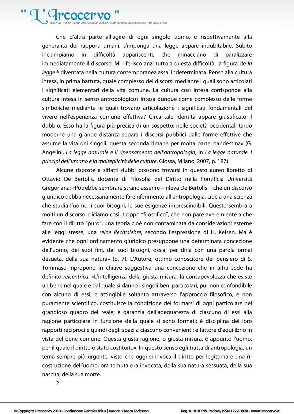 Mi riferisco anzi tutto a questa difficoltà: la figura de la legge è diventata nella cultura contemporanea assai indeterminata.