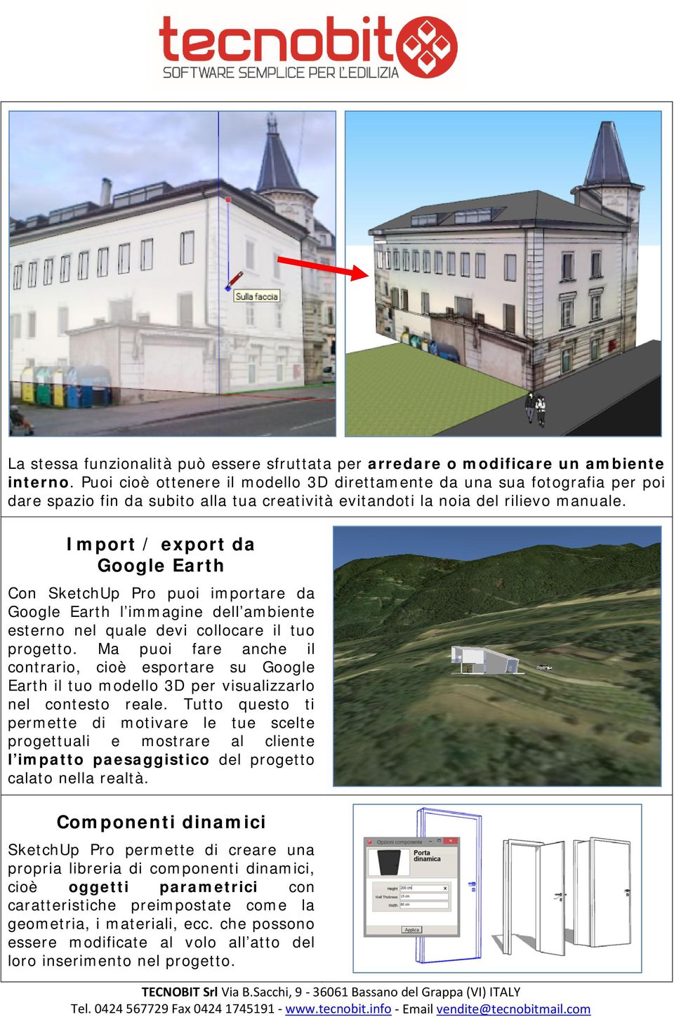 Import / export da Google Earth Con SketchUp Pro puoi importare da Google Earth l immagine dell ambiente esterno nel quale devi collocare il tuo progetto.