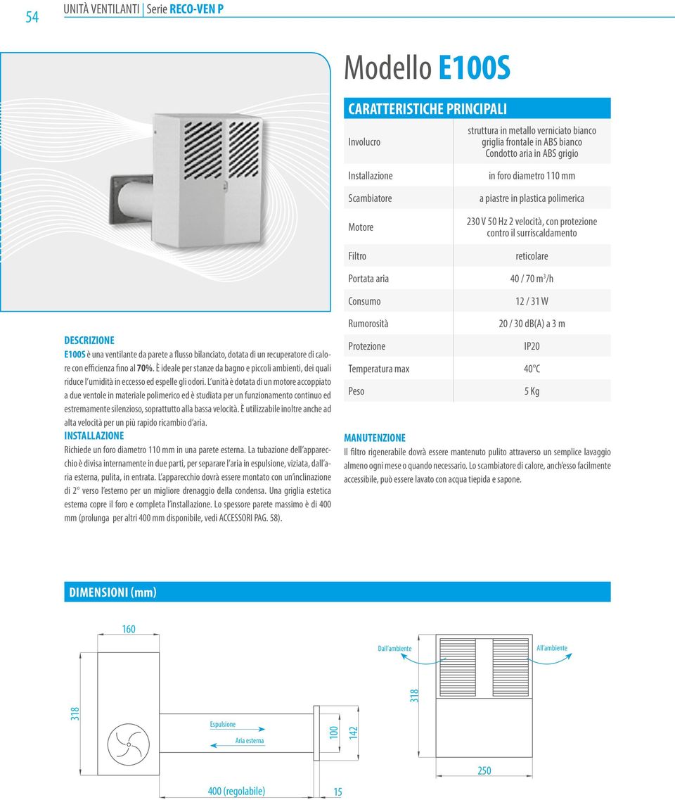 calore con efficienza fino al 70%. È ideale per stanze da bagno e piccoli ambienti, dei quali riduce l umidità in eccesso ed espelle gli odori.