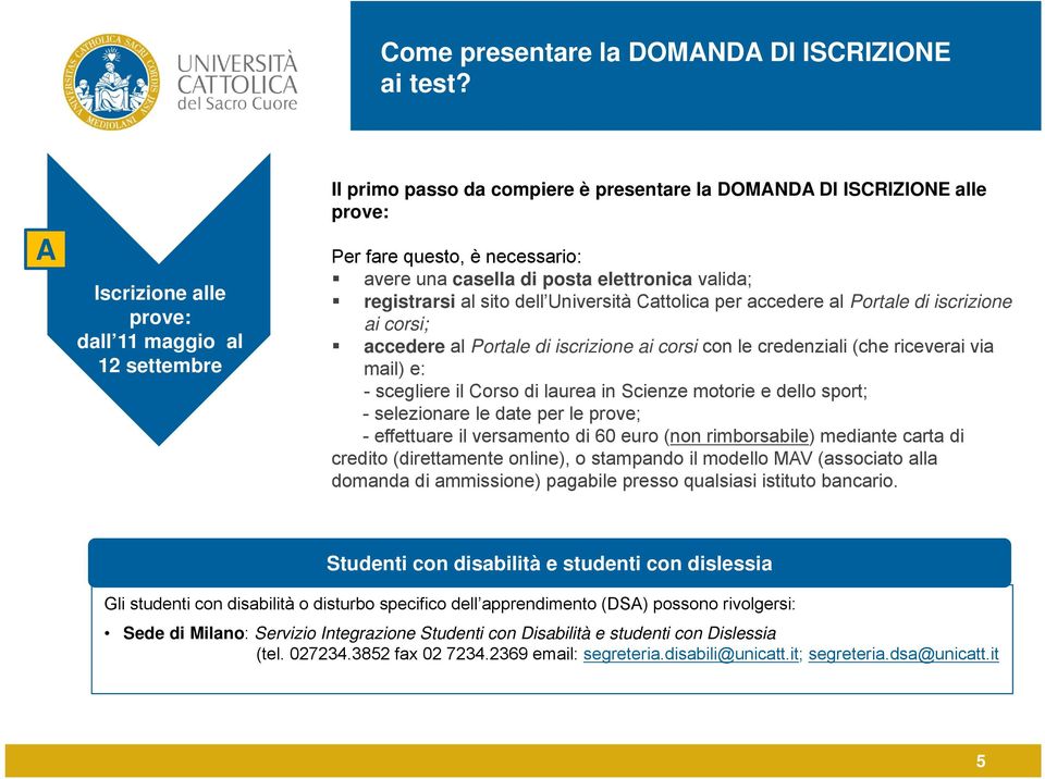 casella di posta elettronica valida; registrarsi al sito dell Università Cattolica per accedere al Portale di iscrizione ai corsi; accedere al Portale di iscrizione ai corsi con le credenziali (che