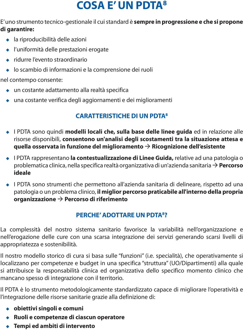 dei miglioramenti CARATTERISTICHE DI UN PDTA 8 I PDTA sono quindi modelli locali che, sulla base delle linee guida ed in relazione alle risorse disponibili, consentono un'analisi degli scostamenti