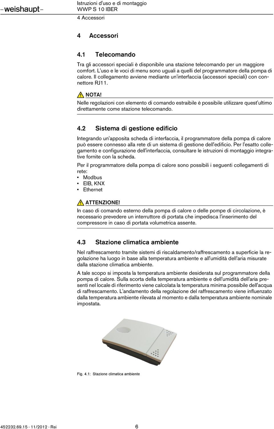 Nelle regolazioni con elemento di comando estraibile è possibile utilizzare quest'ultimo direttamente come stazione telecomando. 4.