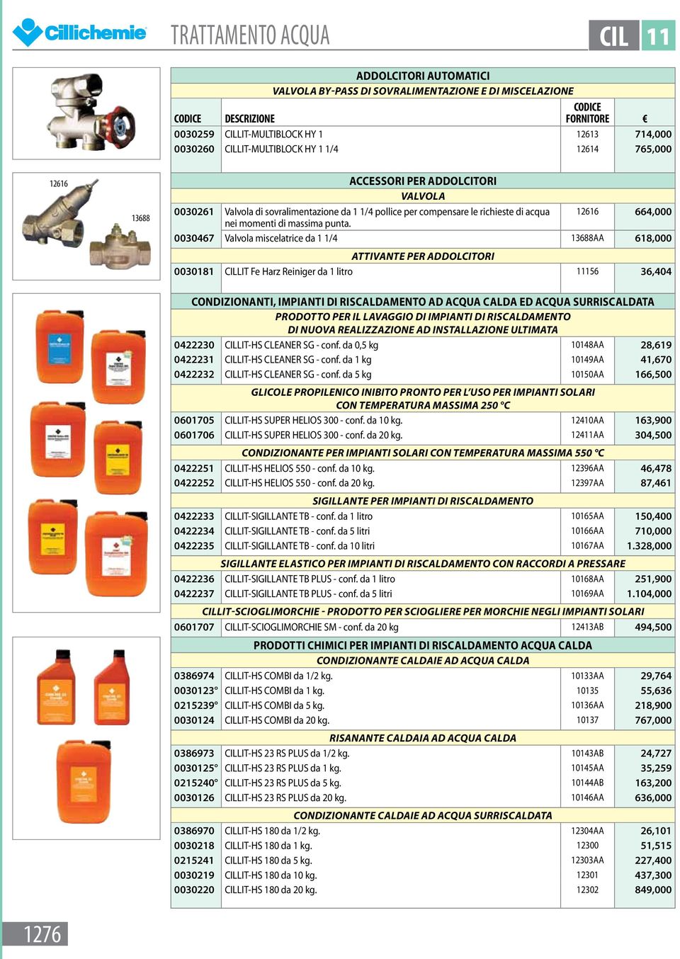 0030467 Valvola miscelatrice da 1 1/4 13688AA 618,000 Attivante per addolcitori 0030181 CILLIT Fe Harz Reiniger da 1 litro 11156 36,404 Condizionanti, impianti di riscaldamento ad acqua calda ed