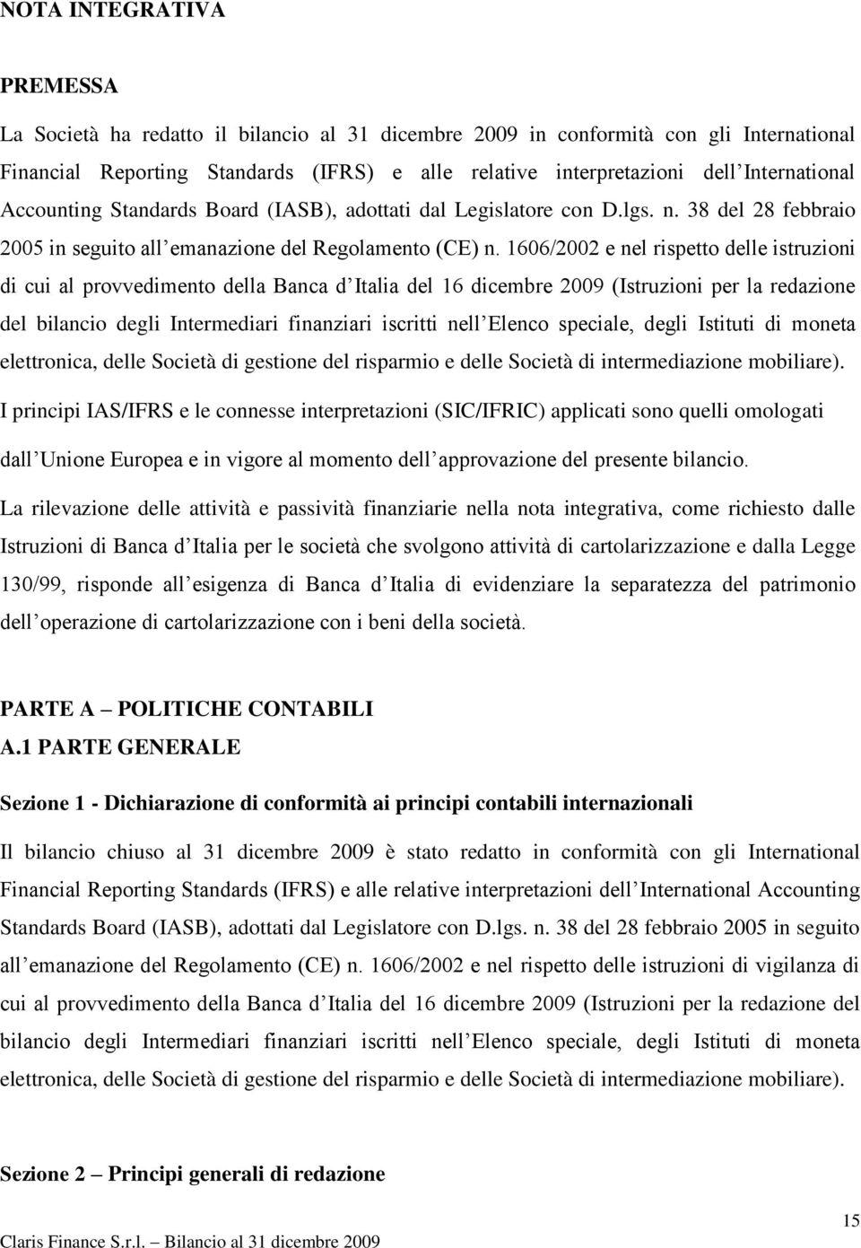 1606/2002 e nel rispetto delle istruzioni di cui al provvedimento della Banca d Italia del 16 dicembre 2009 (Istruzioni per la redazione del bilancio degli Intermediari finanziari iscritti nell