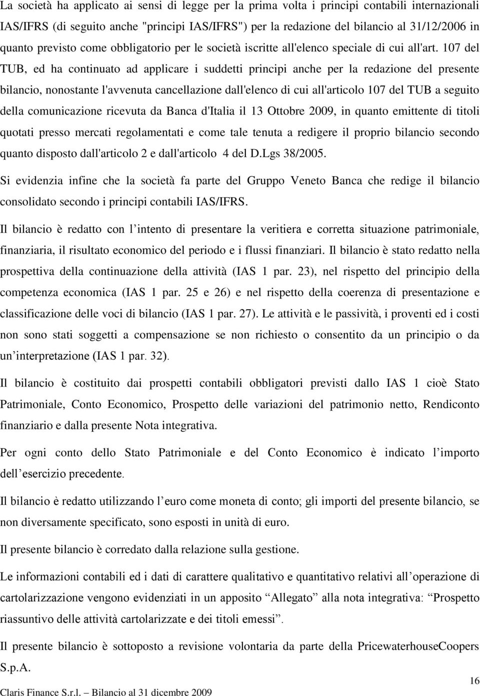 107 del TUB, ed ha continuato ad applicare i suddetti principi anche per la redazione del presente bilancio, nonostante l'avvenuta cancellazione dall'elenco di cui all'articolo 107 del TUB a seguito