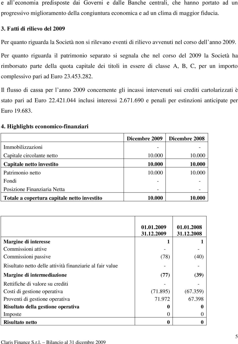 Per quanto riguarda il patrimonio separato si segnala che nel corso del 2009 la Società ha rimborsato parte della quota capitale dei titoli in essere di classe A, B, C, per un importo complessivo