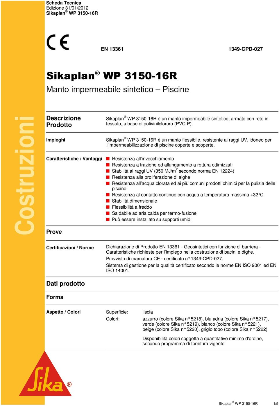 Sikaplan WP 3150-16R è un manto flessibile, resistente ai raggi UV, idoneo per l impermeabilizzazione di piscine coperte e scoperte.