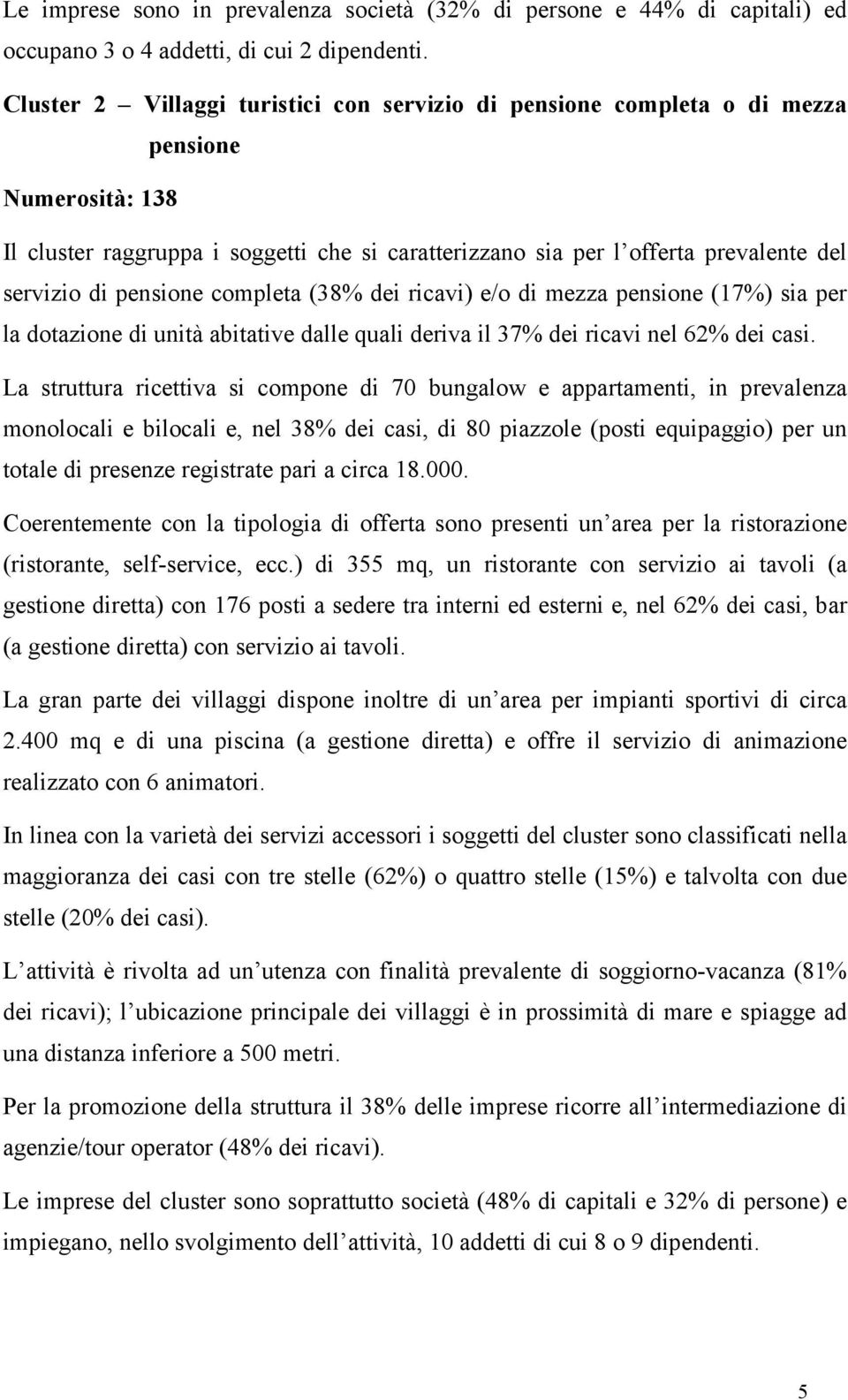 pensione completa (38% dei ricavi) e/o di mezza pensione (17%) sia per la dotazione di unità abitative dalle quali deriva il 37% dei ricavi nel 62% dei casi.