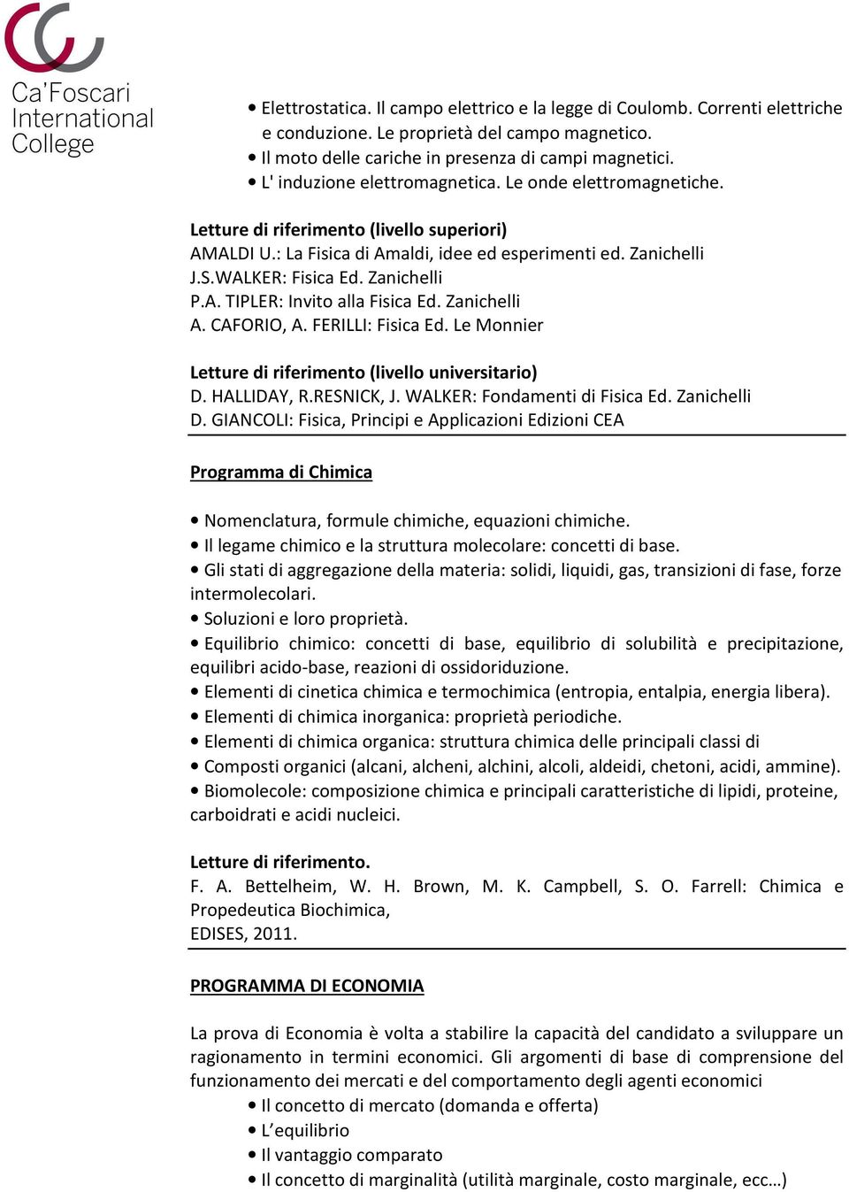 Zanichelli P.A. TIPLER: Invito alla Fisica Ed. Zanichelli A. CAFORIO, A. FERILLI: Fisica Ed. Le Monnier Letture di riferimento (livello universitario) D. HALLIDAY, R.RESNICK, J.