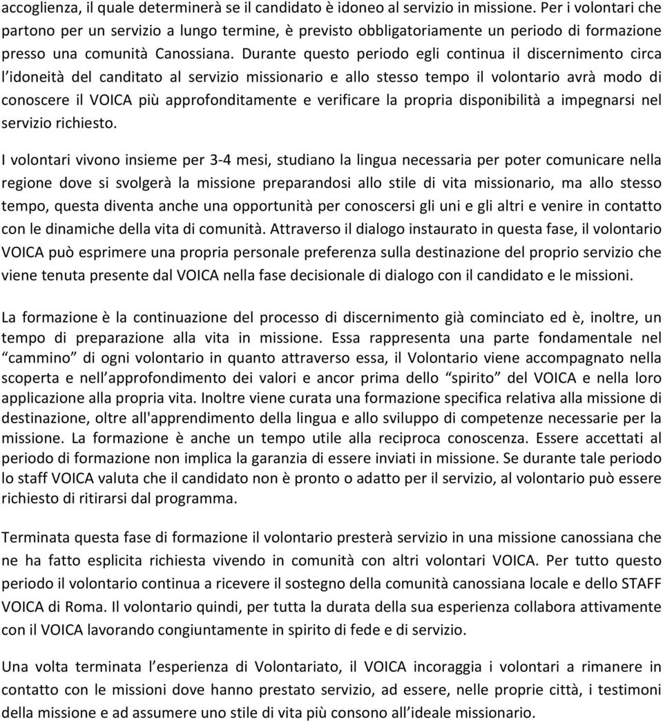 Durante questo periodo egli continua il discernimento circa l idoneità del canditato al servizio missionario e allo stesso tempo il volontario avrà modo di conoscere il VOICA più approfonditamente e