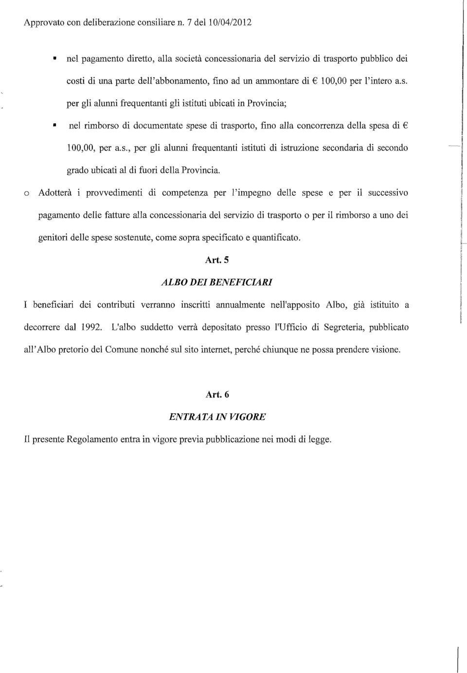 o Adotterà i provvedimenti di competenza per l'impegno delle spese e per il successivo pagamento delle fatture alla concessionaria del servizio di trasporto o per il rimborso a uno dei genitori delle