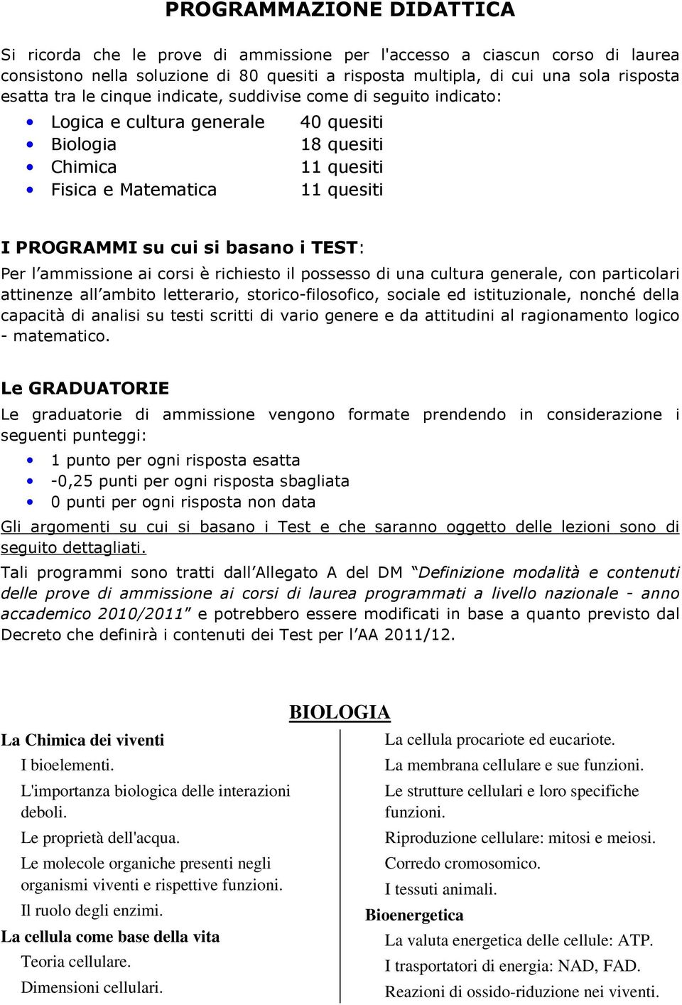 TEST: Per l ammissione ai corsi è richiesto il possesso di una cultura generale, con particolari attinenze all ambito letterario, storico-filosofico, sociale ed istituzionale, nonché della capacità