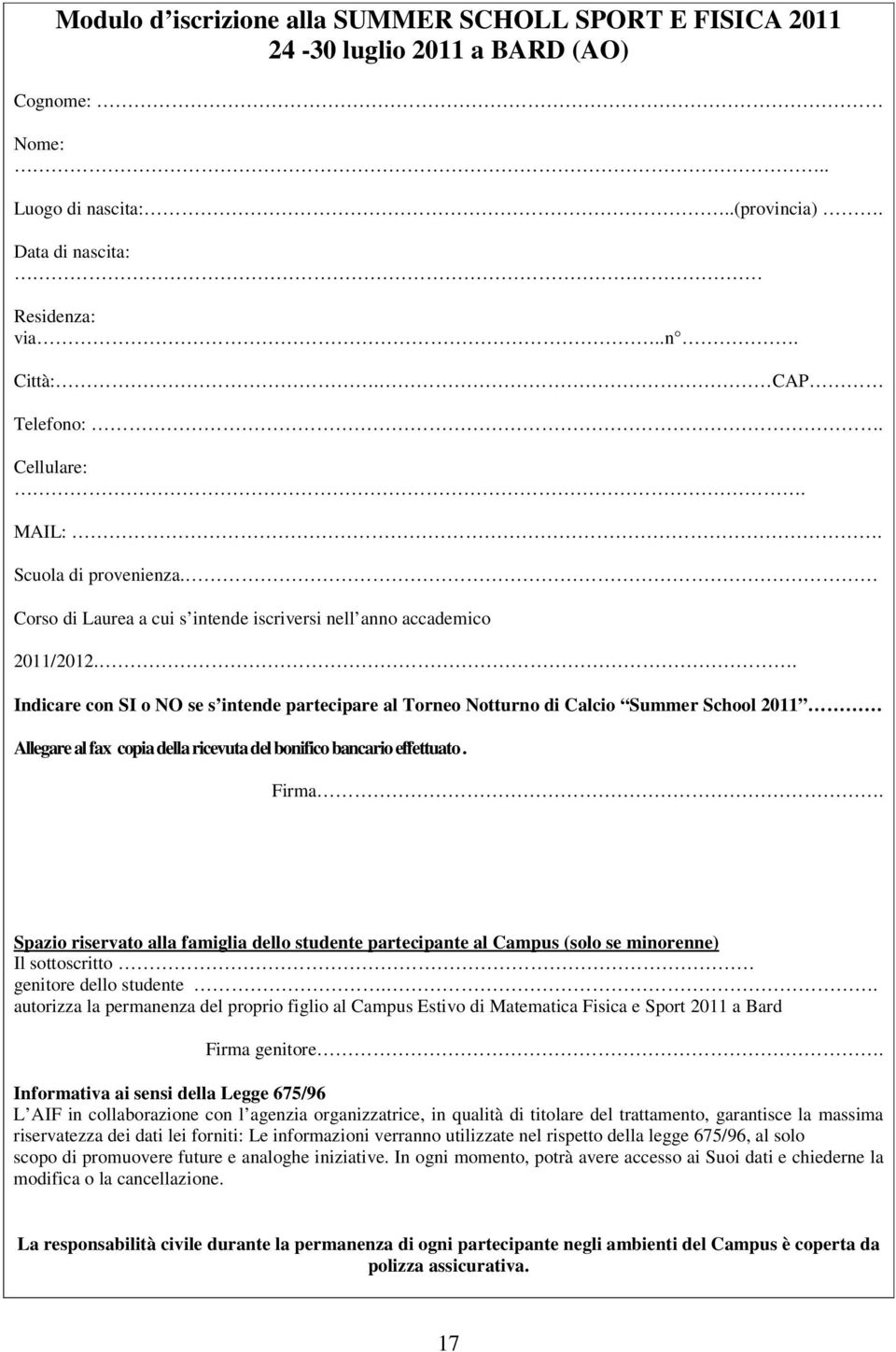 . Indicare con SI o NO se s intende partecipare al Torneo Notturno di Calcio Summer School 2011 Allegare al fax copia della ricevuta del bonifico bancario effettuato. Firma.