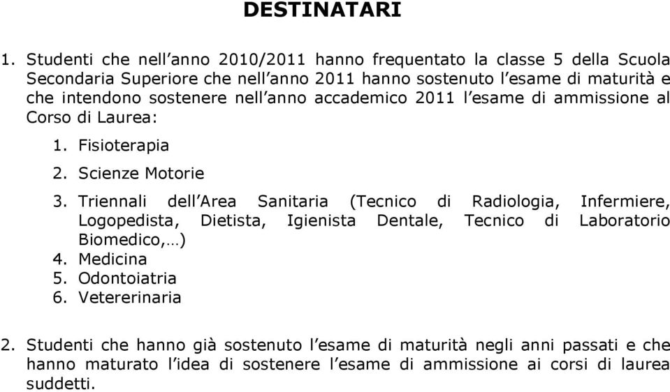 intendono sostenere nell anno accademico 2011 l esame di ammissione al Corso di : 1. Fisioterapia 2. Scienze Motorie 3.