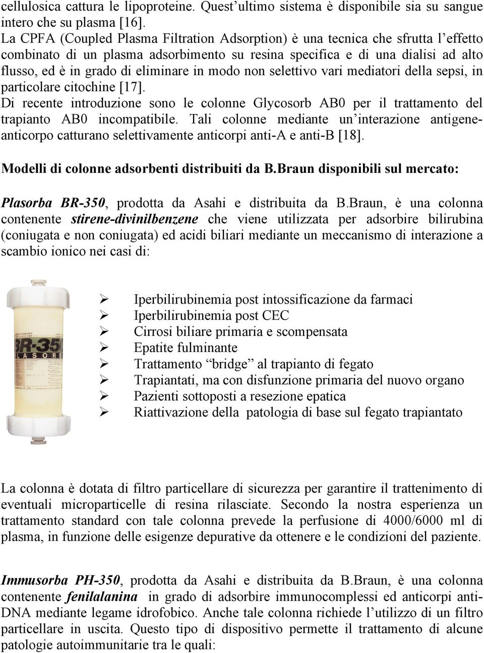 in modo non selettivo vari mediatori della sepsi, in particolare citochine [17]. Di recente introduzione sono le colonne Glycosorb AB0 per il trattamento del trapianto AB0 incompatibile.