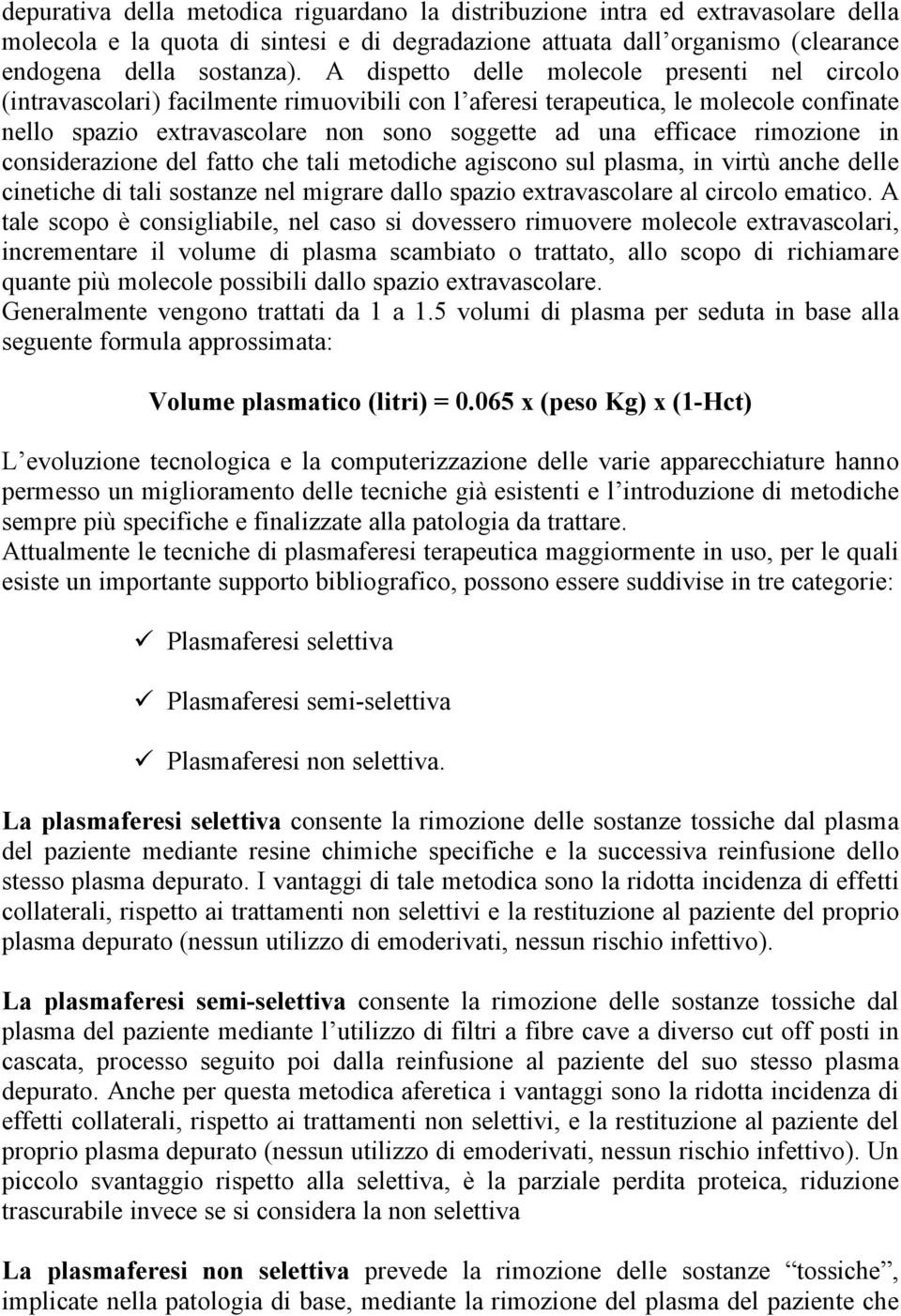 rimozione in considerazione del fatto che tali metodiche agiscono sul plasma, in virtü anche delle cinetiche di tali sostanze nel migrare dallo spazio extravascolare al circolo ematico.