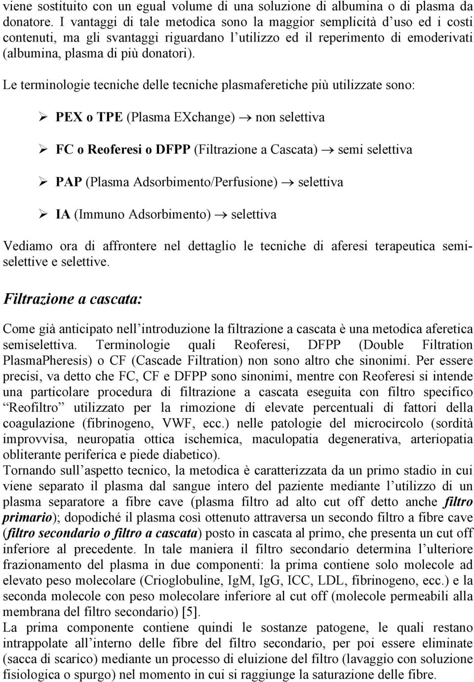 Le terminologie tecniche delle tecniche plasmaferetiche piü utilizzate sono: PEX o TPE (Plasma EXchange) non selettiva FC o Reoferesi o DFPP (Filtrazione a Cascata) semi selettiva PAP (Plasma