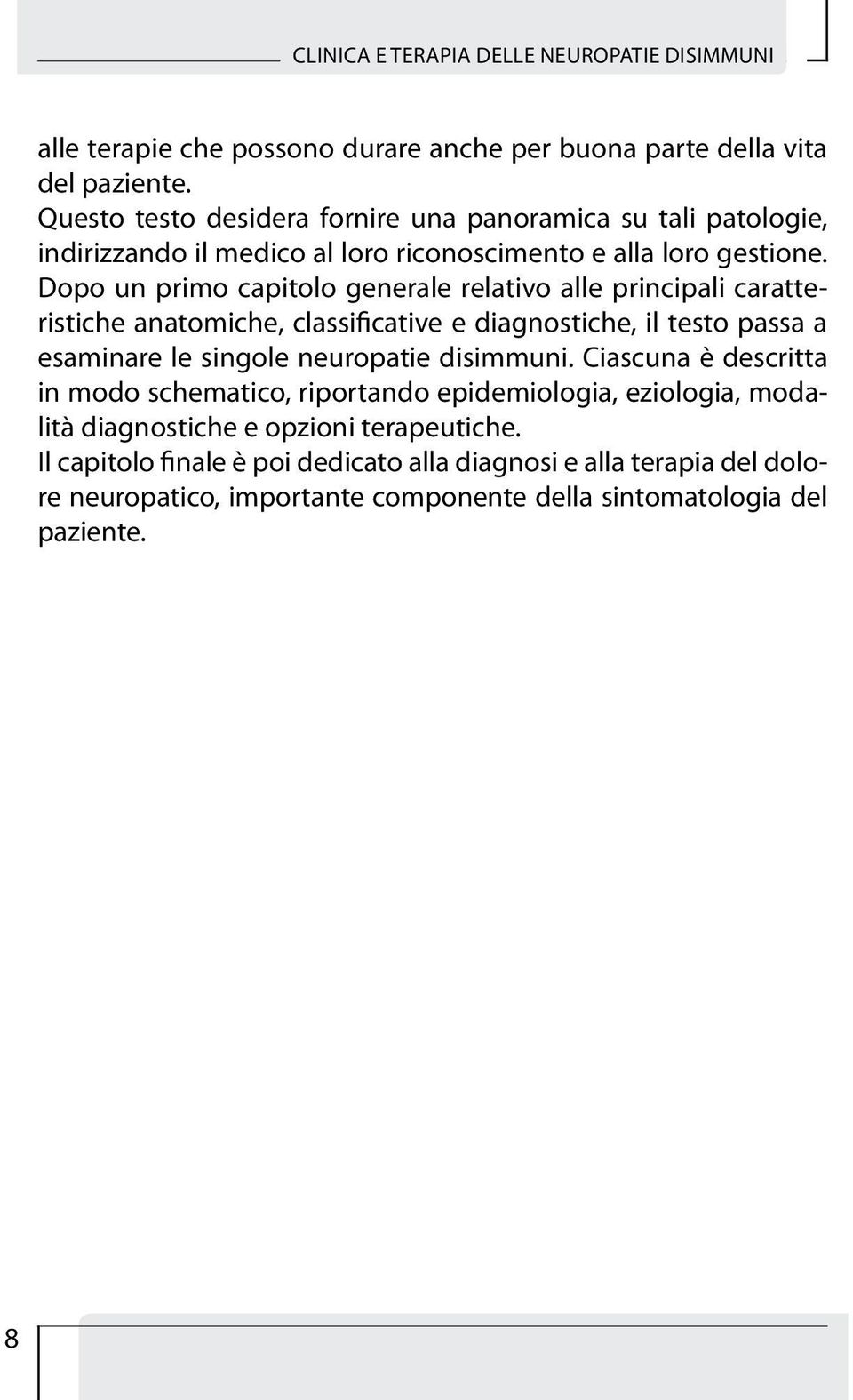 Dopo un primo capitolo generale relativo alle principali caratteristiche anatomiche, classificative e diagnostiche, il testo passa a esaminare le singole neuropatie disimmuni.